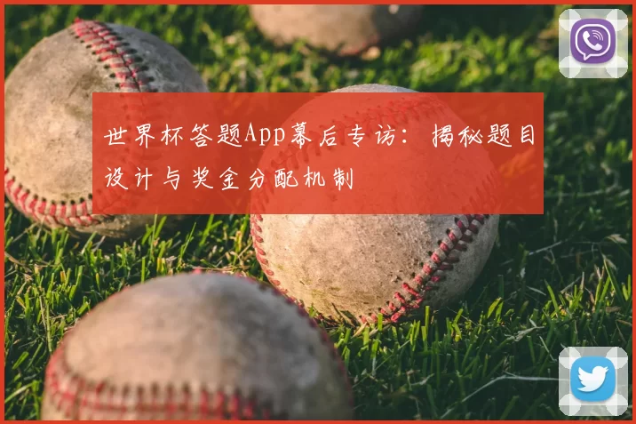 世界杯答题App幕后专访:揭秘题目设计与奖金分配机制