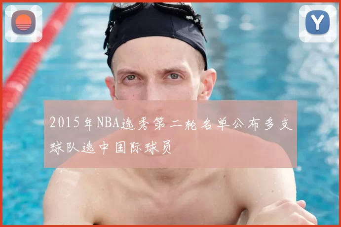 2015年NBA选秀第二轮名单公布多支球队选中国际球员