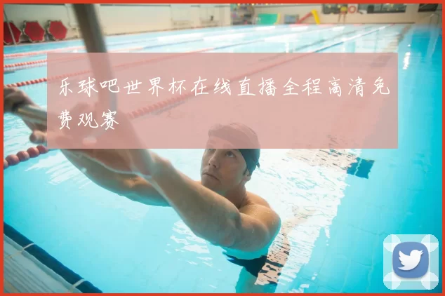 乐球吧世界杯在线直播全程高清免费观赛