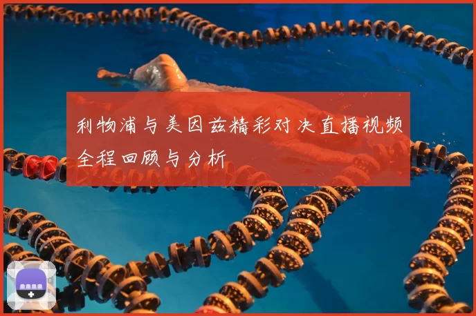 利物浦与美因兹精彩对决直播视频全程回顾与分析