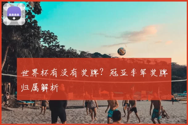 世界杯有没有奖牌？冠亚季军奖牌归属解析