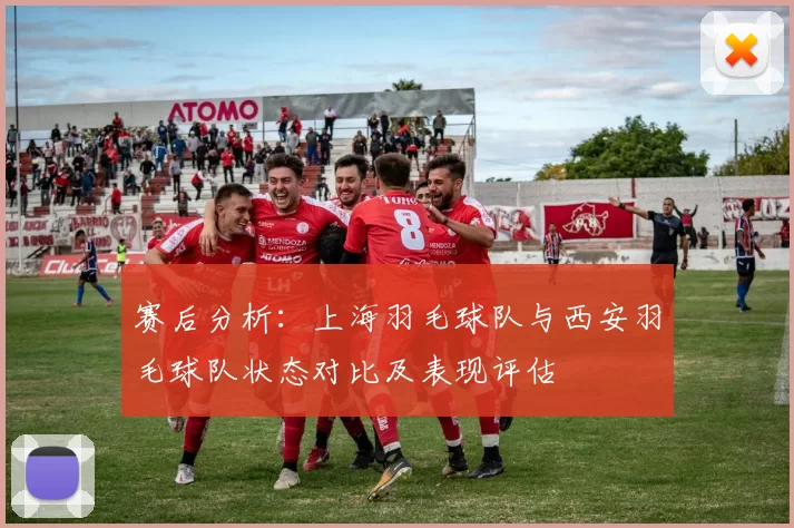 赛后分析:上海羽毛球队与西安羽毛球队状态对比及表现评估