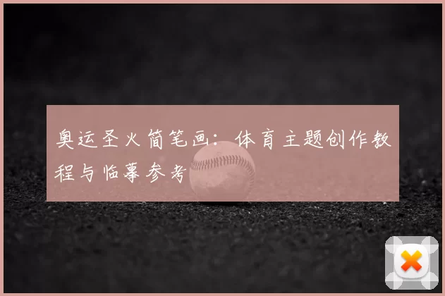 奥运圣火简笔画:体育主题创作教程与临摹参考