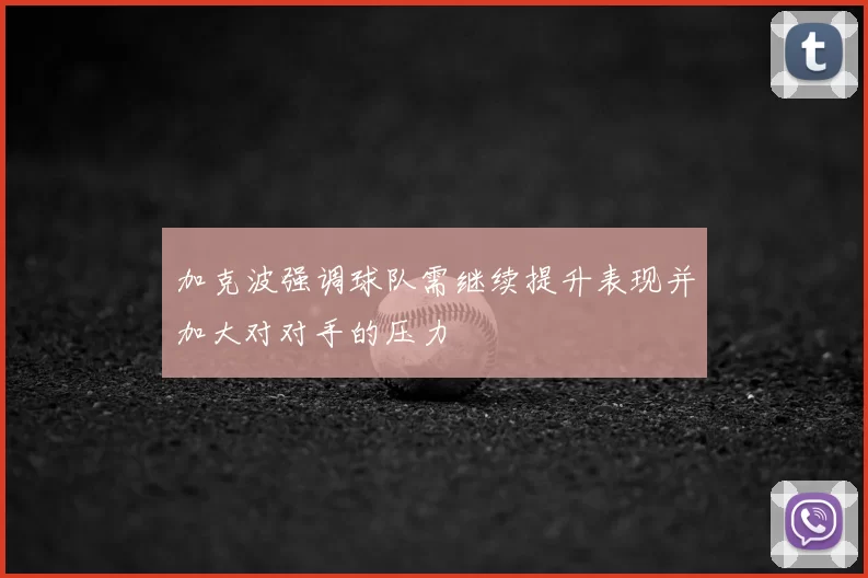 加克波强调球队需继续提升表现并加大对对手的压力