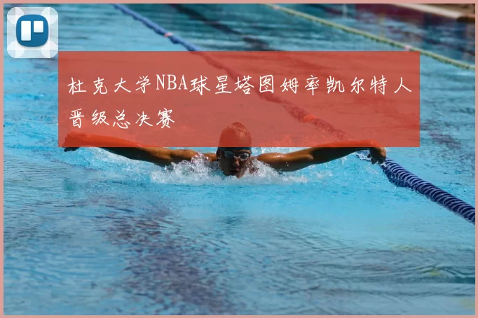杜克大学NBA球星塔图姆率凯尔特人晋级总决赛