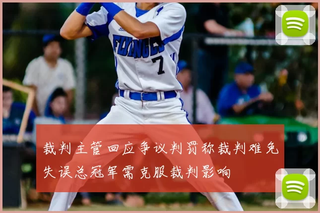 裁判主管回应争议判罚称裁判难免失误总冠军需克服裁判影响