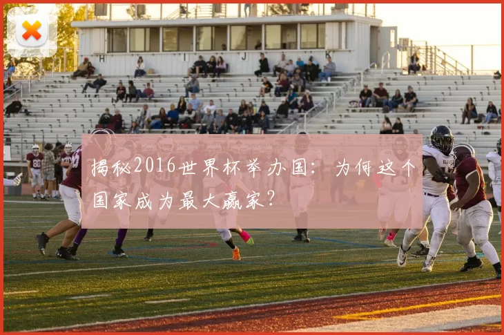 揭秘2016世界杯举办国:为何这个国家成为最大赢家?