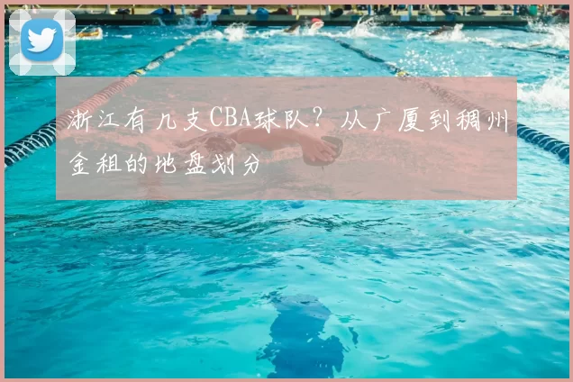 浙江有几支CBA球队？从广厦到稠州金租的地盘划分