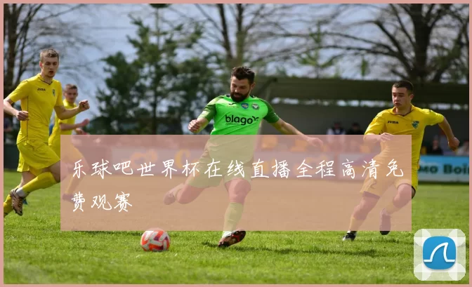 乐球吧世界杯在线直播全程高清免费观赛
