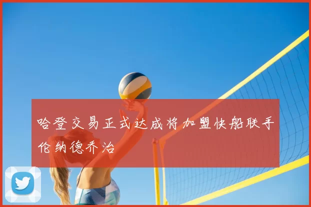 哈登交易正式达成将加盟快船联手伦纳德乔治