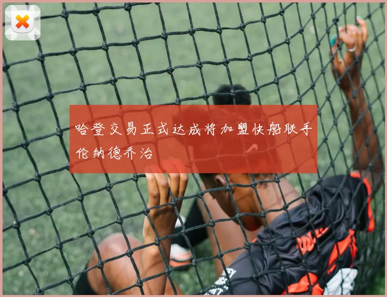 哈登交易正式达成将加盟快船联手伦纳德乔治