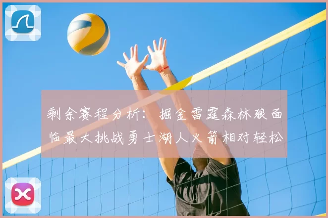 剩余赛程分析：掘金雷霆森林狼面临最大挑战勇士湖人火箭相对轻松